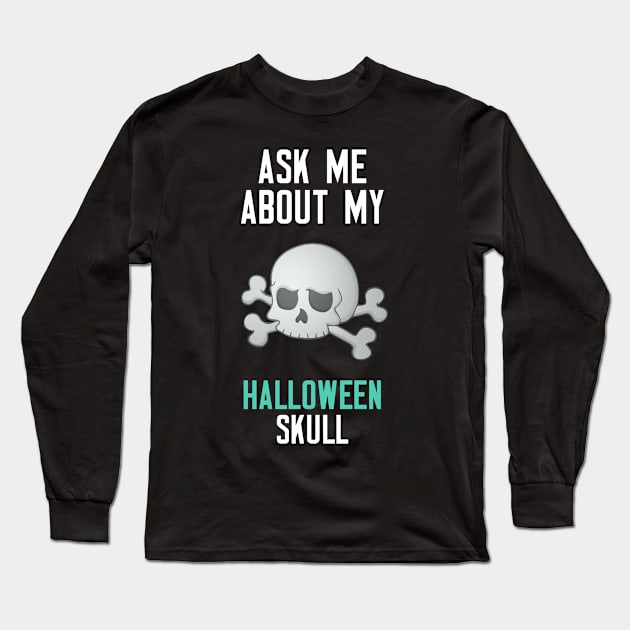 Ask Me About My Halloween Skull Long Sleeve T-Shirt by cleverth